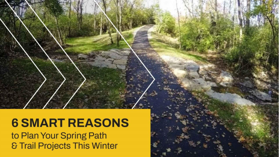 6 Smart Reasons to Plan Your Spring Path and Trail Projects This Winter